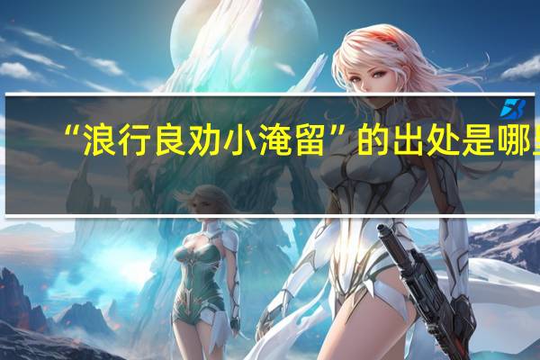 “浪行良劝小淹留”的出处是哪里