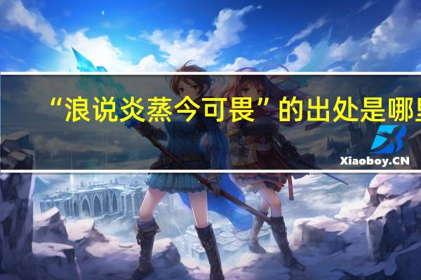 “浪说炎蒸今可畏”的出处是哪里