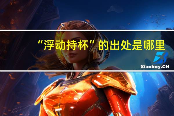 “浮动持杯”的出处是哪里