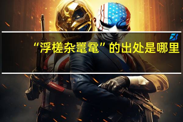 “浮槎杂鼍鼋”的出处是哪里