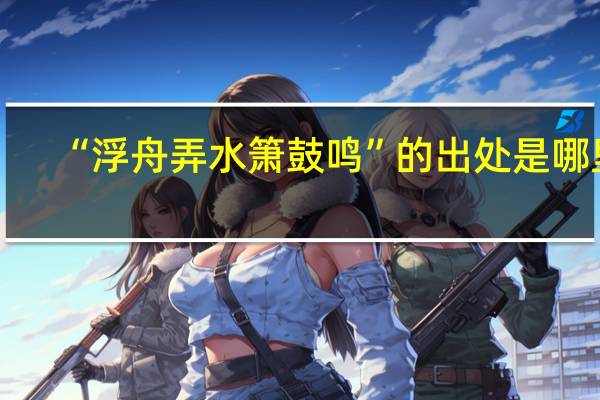 “浮舟弄水箫鼓鸣”的出处是哪里