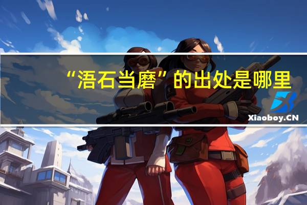 “浯石当磨”的出处是哪里