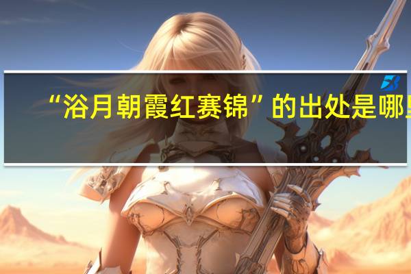 “浴月朝霞红赛锦”的出处是哪里