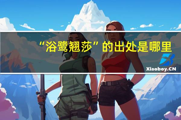 “浴鹭翘莎”的出处是哪里