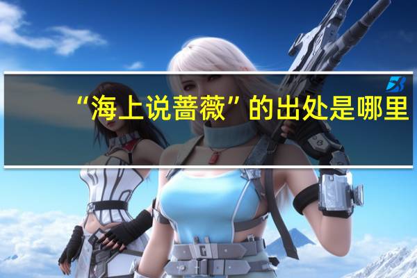 “海上说蔷薇”的出处是哪里