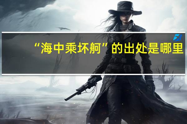 “海中乘坏舸”的出处是哪里