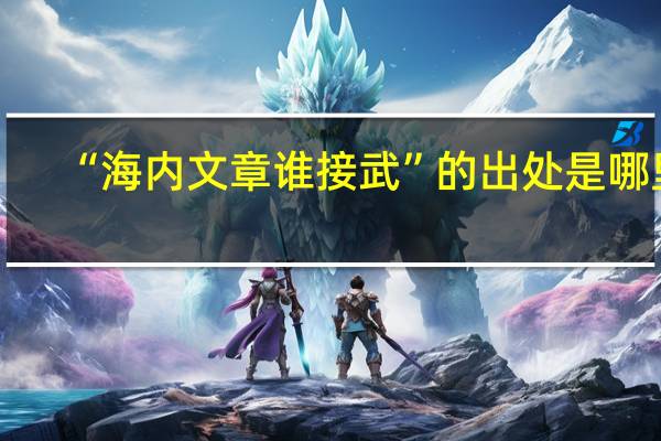 “海内文章谁接武”的出处是哪里