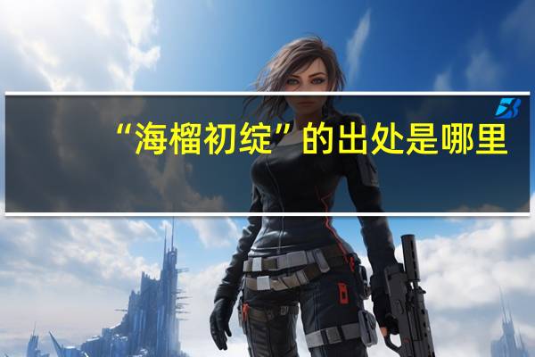 “海榴初绽”的出处是哪里