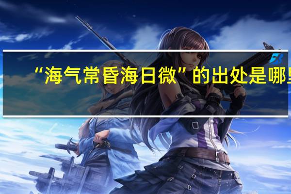 “海气常昏海日微”的出处是哪里