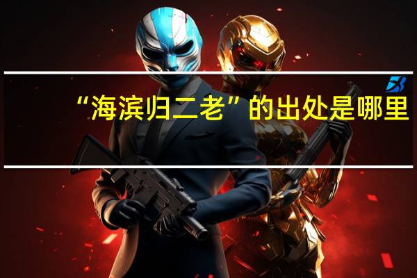 “海滨归二老”的出处是哪里