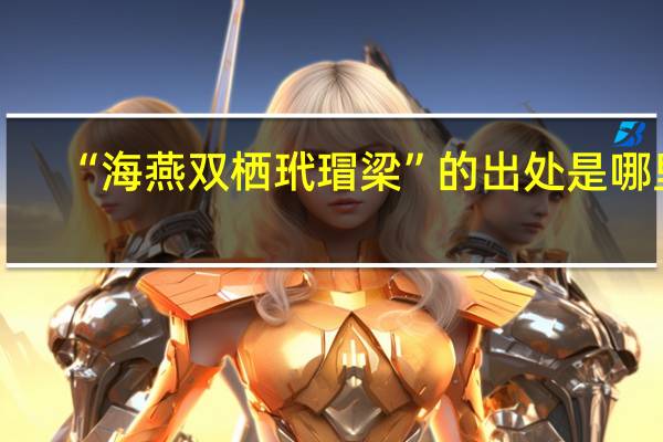 “海燕双栖玳瑁梁”的出处是哪里