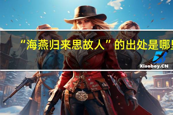 “海燕归来思故人”的出处是哪里