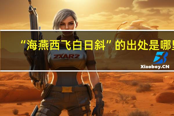 “海燕西飞白日斜”的出处是哪里