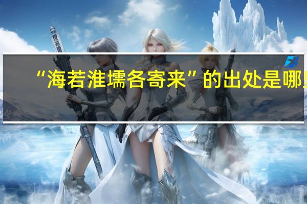“海若淮壖各寄来”的出处是哪里