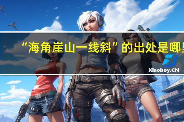 “海角崖山一线斜”的出处是哪里