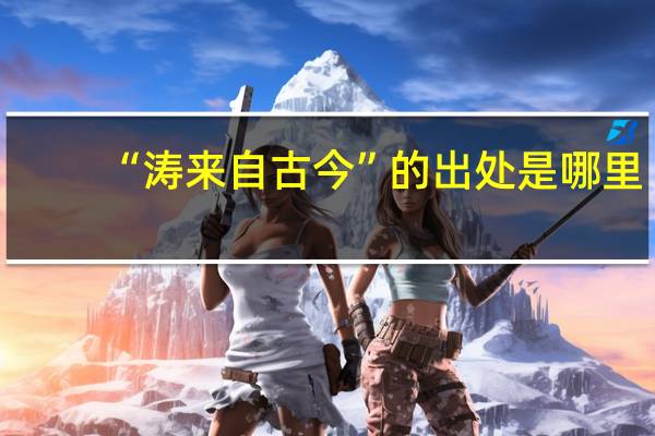 “涛来自古今”的出处是哪里