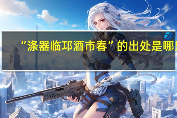“涤器临邛酒市春”的出处是哪里