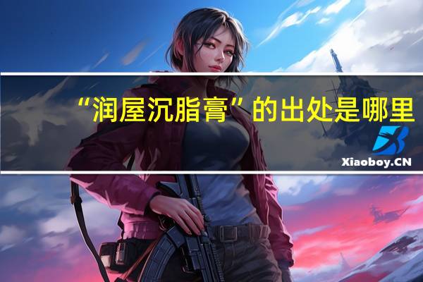 “润屋沉脂膏”的出处是哪里