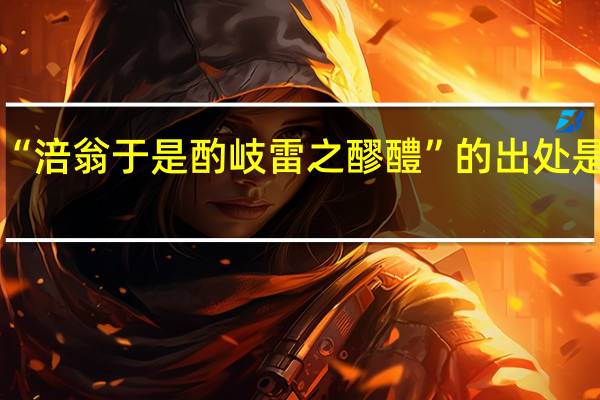 “涪翁于是酌岐雷之醪醴”的出处是哪里