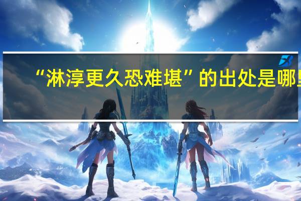 “淋淳更久恐难堪”的出处是哪里