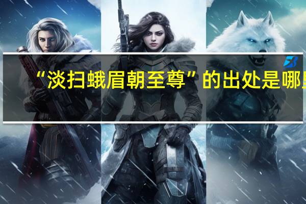 “淡扫蛾眉朝至尊”的出处是哪里