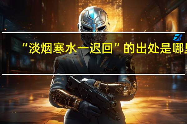 “淡烟寒水一迟回”的出处是哪里