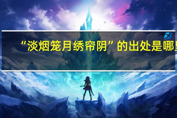 “淡烟笼月绣帘阴”的出处是哪里