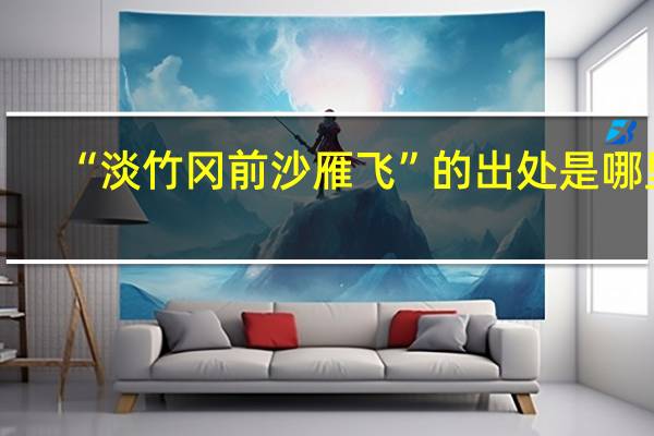 “淡竹冈前沙雁飞”的出处是哪里