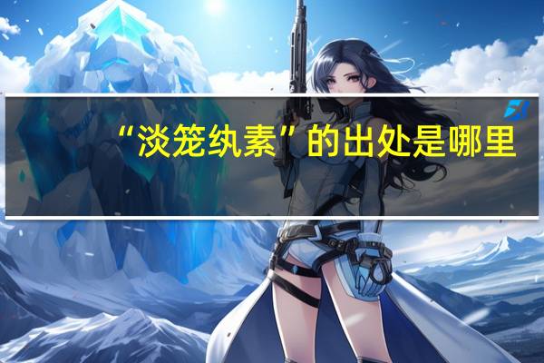 “淡笼纨素”的出处是哪里