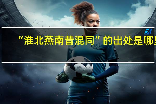 “淮北燕南昔混同”的出处是哪里