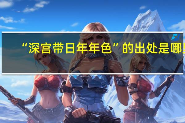 “深宫带日年年色”的出处是哪里