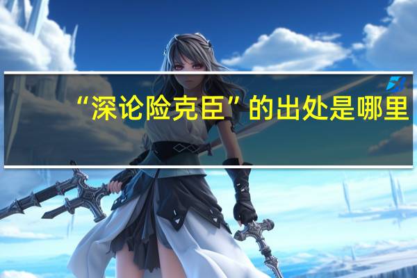 “深论险克臣”的出处是哪里