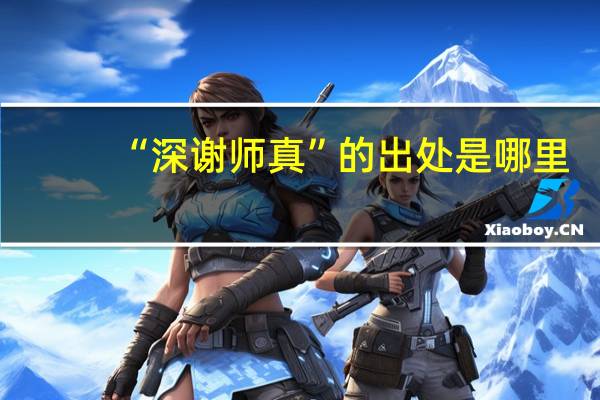 “深谢师真”的出处是哪里