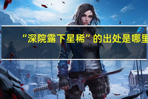 “深院露下星稀”的出处是哪里
