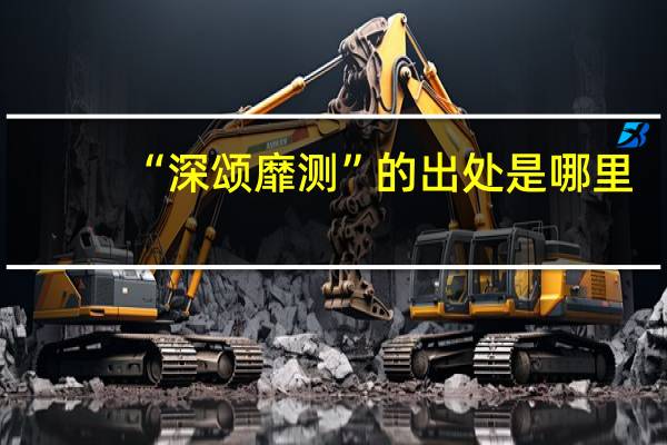 “深颂靡测”的出处是哪里