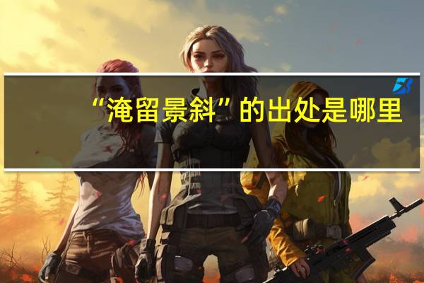“淹留景斜”的出处是哪里