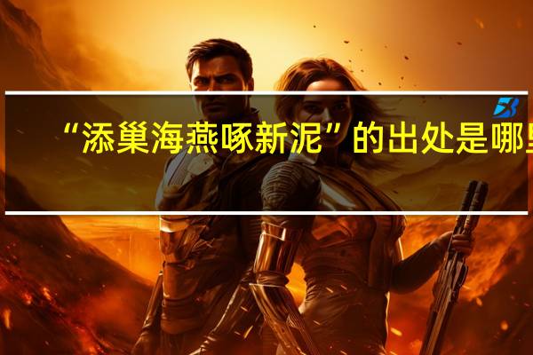 “添巢海燕啄新泥”的出处是哪里