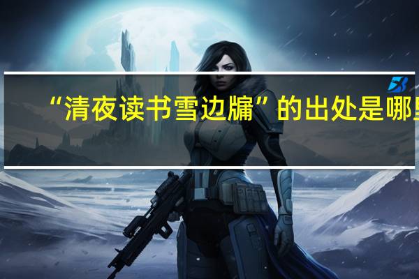 “清夜读书雪边牖”的出处是哪里