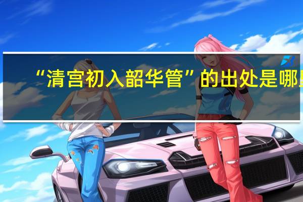 “清宫初入韶华管”的出处是哪里