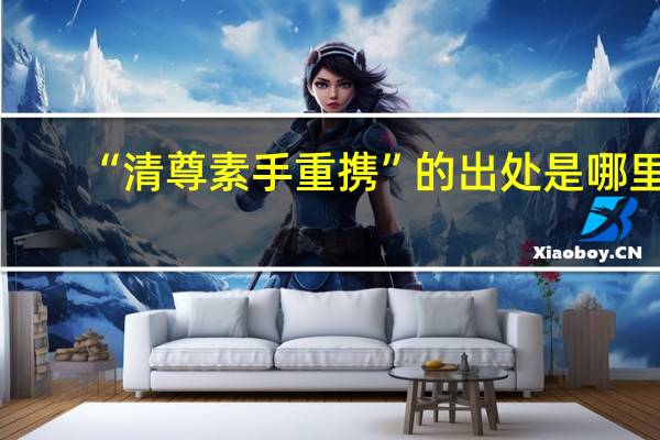 “清尊素手重携”的出处是哪里