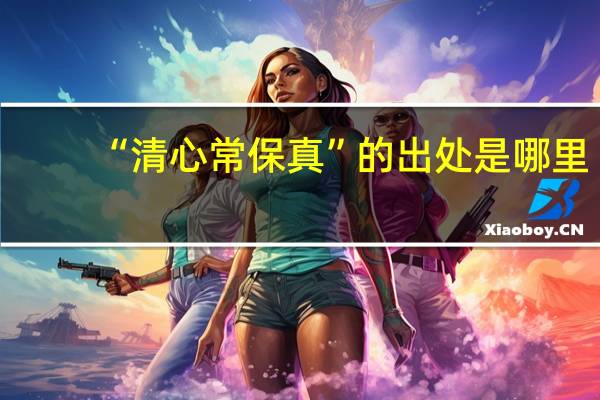 “清心常保真”的出处是哪里
