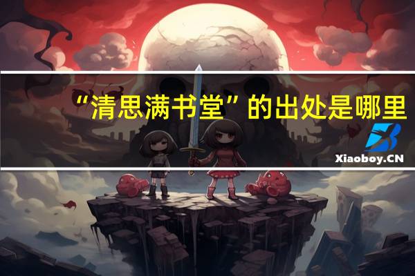 “清思满书堂”的出处是哪里
