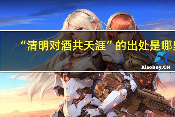 “清明对酒共天涯”的出处是哪里