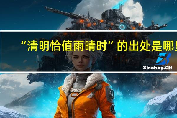 “清明恰值雨晴时”的出处是哪里