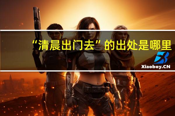 “清晨出门去”的出处是哪里