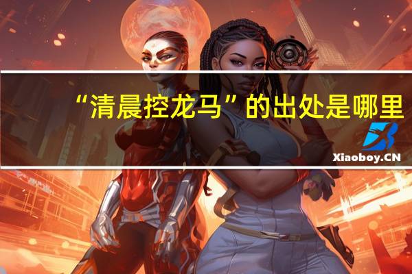 “清晨控龙马”的出处是哪里
