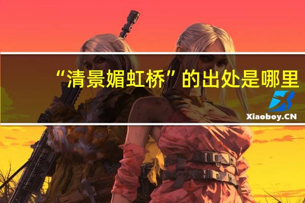 “清景媚虹桥”的出处是哪里