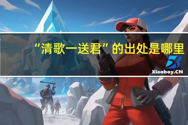 “清歌一送君”的出处是哪里
