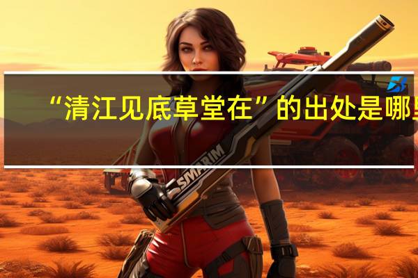 “清江见底草堂在”的出处是哪里