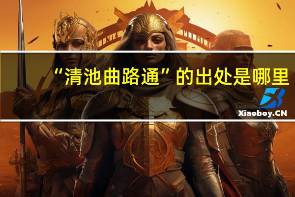 “清池曲路通”的出处是哪里